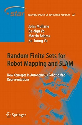 Random Finite Sets for Robot Mapping and SLAM: New Concepts in Autonomous Robotic Map Representations by Martin David Adams, Ba-Ngu Vo, John Stephen Mullane