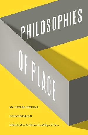 Philosophies of Place: An Intercultural Conversation by Ilana Maymind, Takahiro Nakajima, Britta Saal, David B Wong, Steven Burik, Bindu Puri, Michael W. Myers, Roger T. Ames, Lara M Mitias, Michael Hemmingsen, Peter D. Hershock, James P. Buchanan, Joshua Stoll, Naglis Kardelis, Marion Hourdequin, Rein Raud, Carl Helsing, Kathleen Higgins, Meera Baindur, John W M Krummel, Justas Kučinskas, Albert Welter