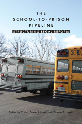 The School-To-Prison Pipeline: Structuring Legal Reform by Catherine Y. Kim, Damon T. Hewitt, Daniel J. Losen