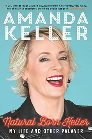 Natural Born Keller: My Life and Other Palaver by Amanda Keller