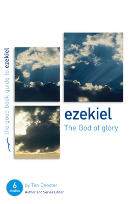 Ezekiel: The God of Glory: Six Studies for Individuals or Groups by Tim Chester