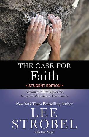 The Case for Faith Student Edition: A Journalist Investigates the Toughest Objections to Christianity by Jane Vogel, Lee Strobel, Lee Strobel