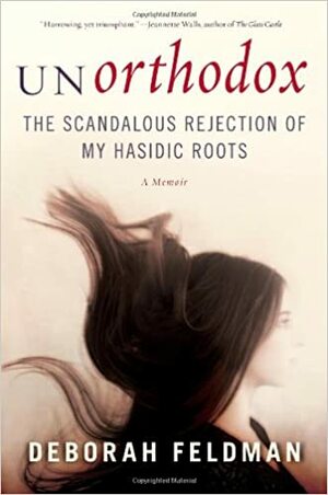 Unorthodox: The Scandalous Rejection of My Hasidic Roots by Deborah Feldman