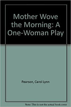 Mother Wove the Morning: A One-Woman Play by Carol Lynn Pearson