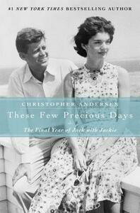 These Few Precious Days: The Final Year of Jack with Jackie by Christopher Andersen