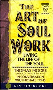 The Art of Soul Work by Thomas Moore, Michael Toms