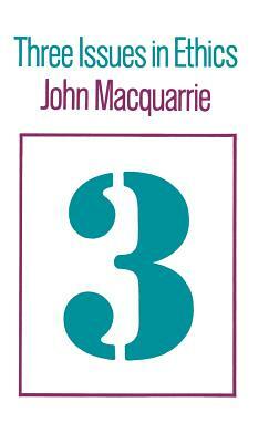 Three Issues in Ethics by John MacQuarrie
