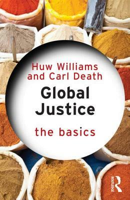 Global Justice: The Basics by Huw L. Williams, Carl Death