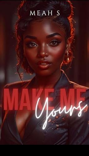 Make Me Yours by Meah S