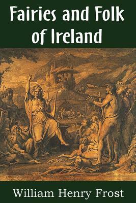 Fairies and Folk of Ireland by William Henry Frost