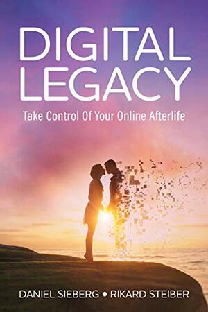 Digital Legacy: Take Control of Your Digital Afterlife by Rikard Steiber, Daniel Sieberg