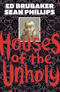 Houses of the Unholy by Jacob Phillips, Ed Brubaker, Ed Brubaker Sean Phillips