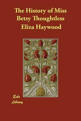 The History of Miss Betsy Thoughtless by Eliza Fowler Haywood