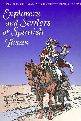 Explorers and Settlers of Spanish Texas: Men and Women of Spanish Texas by Donald Eugene Chipman, Harriet Denise Joseph