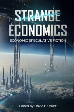 Strange Economics: Economic Speculative Fiction by Steve DuBois, Jo Lindsay Walton, Andrea Bradley, Karl Dandenell, David F. Shultz, Elisabeth Perlman