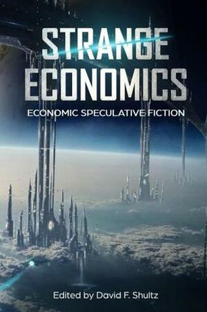 Strange Economics: Economic Speculative Fiction by Elisabeth Perlman, Andrea Bradley, Steve DuBois, Jo Lindsay Walton, David F. Shultz, Karl Dandenell