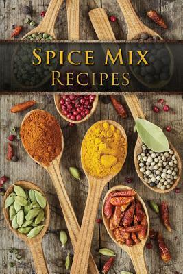 Spice Mix Recipes: Top 50 Most Delicious Dry Spice Mixes [A Seasoning Cookbook] by Julie Hatfield