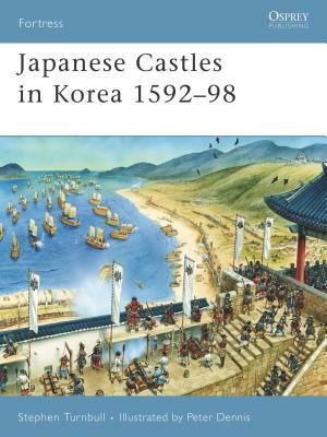 Japanese Castles in Korea 1592-98 by Stephen Turnbull