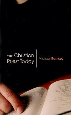 Christian Priest Today (New, Revised) by Michael Ramsey