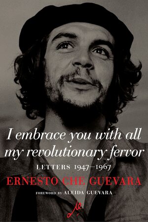 I Embrace You with All My Revolutionary Fervor: Letters 1947-1967 by Maria del Carmen Ari Garcia, Ernesto Che Guevara, Disamis Arcia Muñoz, Aleida Guevara