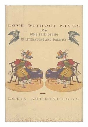 Love without wings: some friendships in literature and politics by Louis Auchincloss