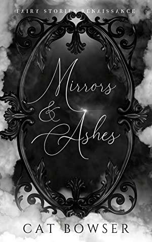 Mirrors and Ashes: A Snow White Retelling by Cat Bowser