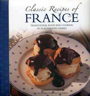 Classic Recipes of France: Traditional Food and Cooking in 25 Authentic Dishes by Carole Clements, Elizabeth Wolf-Cohen