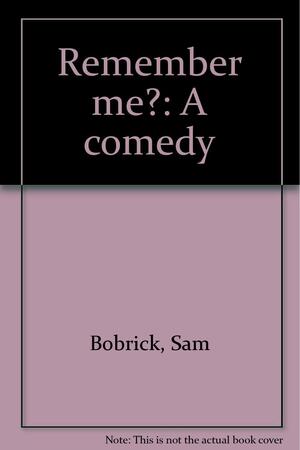 Remember Me?: A Comedy by Sam Bobrick