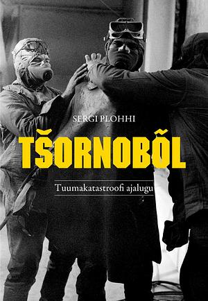 Tšornobõl. Tuumakatastroofi ajalugu by Serhii Plokhy