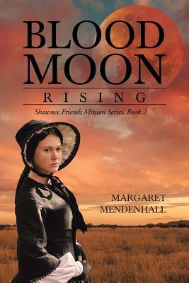 Blood Moon Rising: Shawnee Friends Mission Series, Book 2 by Margaret Mendenhall