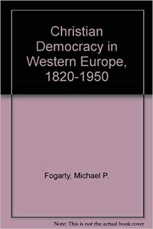 Christian Democracy In Western Europe, 1820 1953 by Michael P. Fogarty