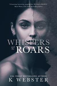 Whispers and the Roars by K Webster