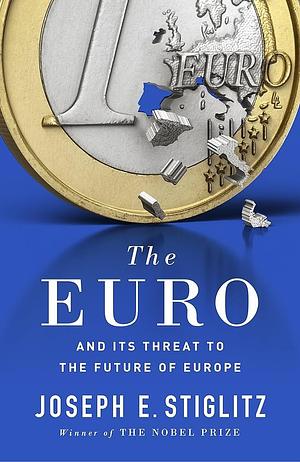 Euro, The by Joseph E. Stiglitz, Joseph E. Stiglitz