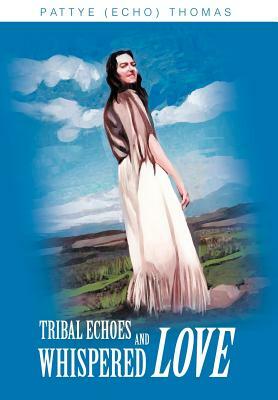 Tribal Echoes and Whispered Love by Pattye (Echo) Thomas