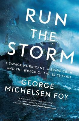 Run the Storm: A Savage Hurricane, a Brave Crew, and the Wreck of the SS El Faro by George Michelsen Foy