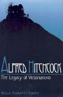 Alfred Hitchcock: The Legacy of Victorianism by Paula Marantz Cohen