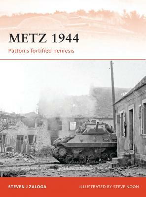 Metz 1944: Patton's Fortified Nemesis by Steven J. Zaloga