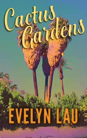 Cactus Gardens by Evelyn Lau