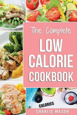 Low Calorie Cookbook: Low Calories Recipes Diet Cookbook Diet Plan Weight Loss Easy Tasty Delicious Meals: Low Calorie Food Recipes Snacks C by Charlie Mason