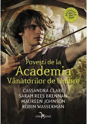 Povești de la Academia Vânătorilor de Umbre by Robin Wasserman, Sarah Rees Brennan, Cassandra Clare, Maureen Johnson