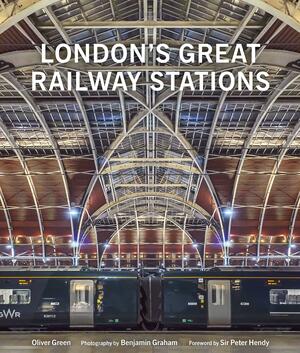 London's Great Railway Stations by Oliver Green, Benjamin Graham