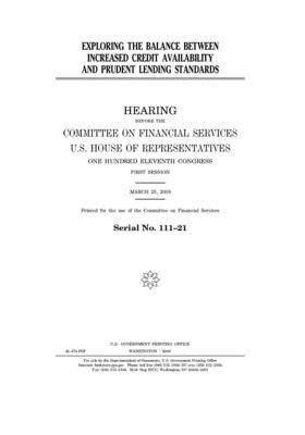 Exploring the balance between increased credit availability and prudent lending standards by Committee on Financial Services (house), United S. Congress, United States House of Representatives