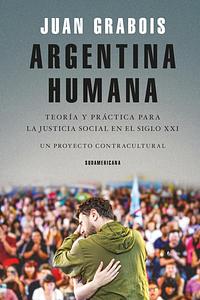 Argentina Humana: Teoría y Practica para la Justicia Social en el siglo XXI by Juan Grabois