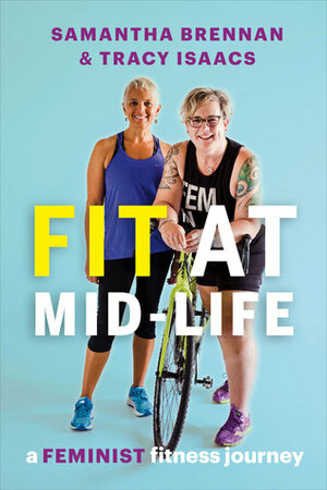 Fit at Mid-Life: A Feminist Fitness Journey by Tracy Isaacs, Samantha Brennan