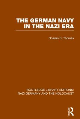 The German Navy in the Nazi Era (Rle Nazi Germany & Holocaust) by Charles S. Thomas