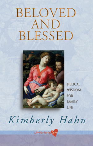 Beloved and Blessed: Biblical Wisdom for Family Life by Kimberly Hahn