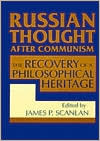 Russian Thought After Communism: The Rediscovery of a Philosophical Heritage: The Rediscovery of a Philosophical Heritage by James P. Scanlan