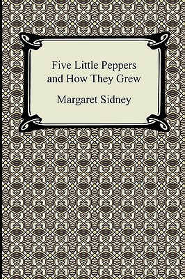 Five Little Peppers and How They Grew by Margaret Sidney