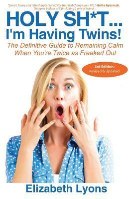 Holy Sh*t...I'm Having Twins!: The Definitive Guide to Remaining Calm When You're Twice as Freaked Out by Elizabeth Lyons