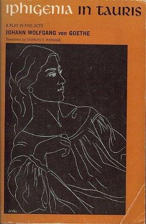 Iphigenia in Tauris: A Play in Five Acts by Johann Wolfgang von Goethe, Charles E. Passage